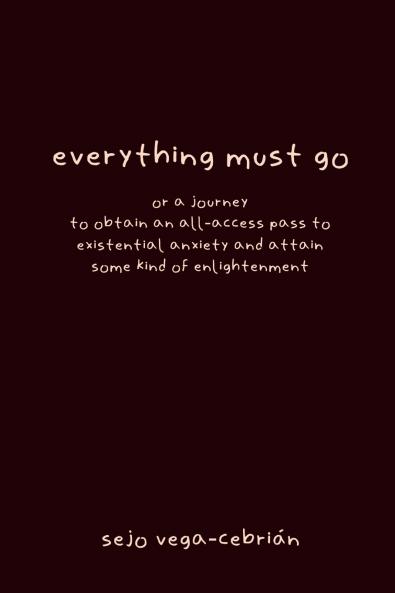 everything must go or a journey to obtain an all-access pass to existential anxiety and attain some kind of enlightenment
