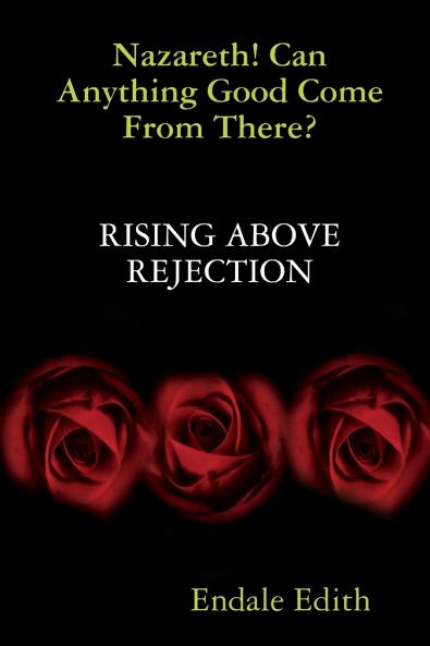Nazareth! Can Anything Good Come From There? RISING ABOVE REJECTION