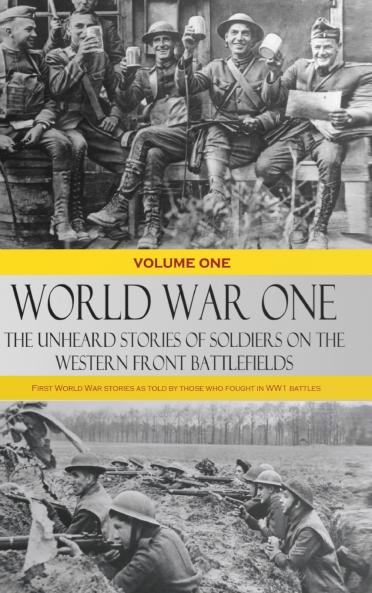 World War One - The Unheard Stories of Soldiers on the Western Front Battlefields