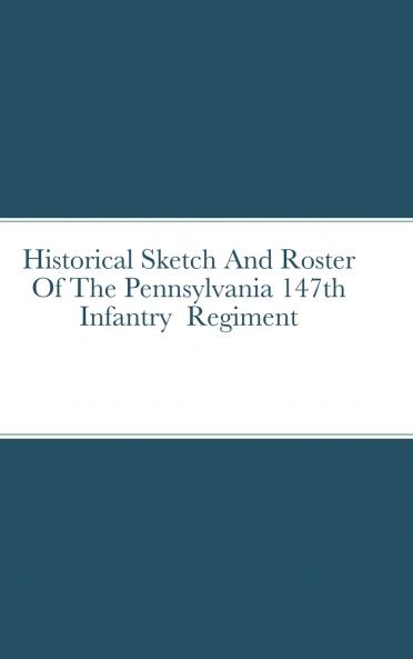 Historical Sketch And Roster Of The Pennsylvania 147th Infantry  Regiment