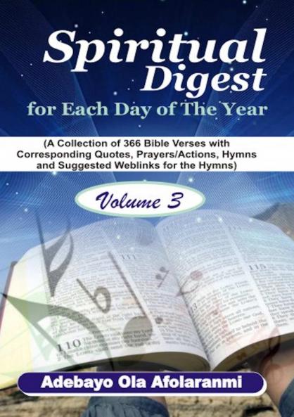 Spiritual Digest for Each Day of the Year (A Collection of 366 Bible Verses with Corresponding Quotes Prayers/Actions Hymns and Suggested Weblinks for the Hymns) Volume Three