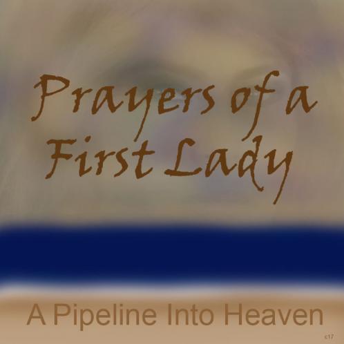 Prayers Of A First Lady A Pipeline Into Heaven