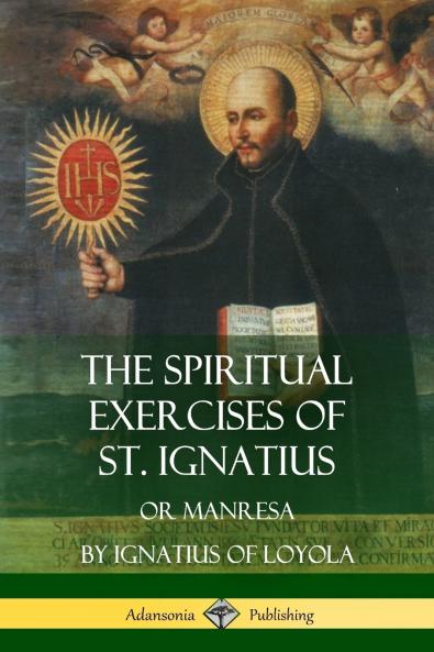 The Spiritual Exercises of St. Ignatius
