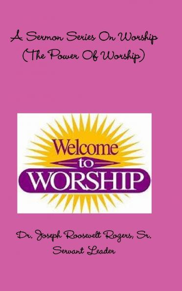 A Sermon Series On Worship  (The Power Of Worship)