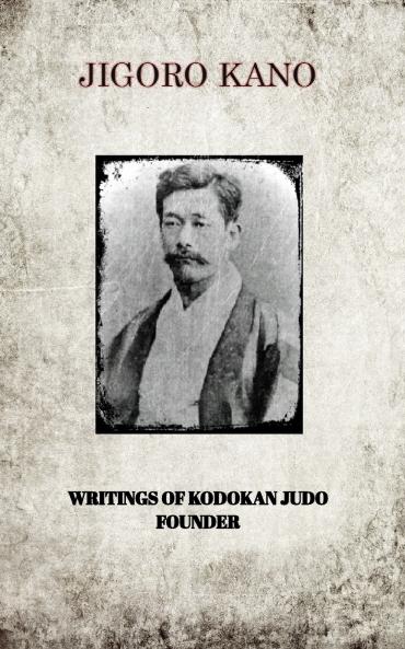 JIGORO KANO  WRITINGS OF KODOKAN JUDO FOUNDER