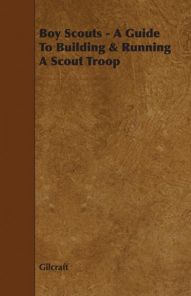 Boy Scouts - A Guide to Building & Running a Scout Troop