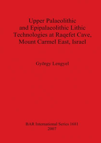 Upper Palaeolithic and Epipalaeolithic Lithic Technologies at Raqefet Cave Mount Carmel East Israel