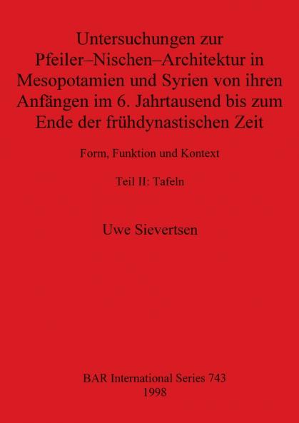 Untersuchungen zur Pfeiler-Nischen-Architektur in Mesopotamien und Syrien von ihren Anfängen im 6. Jahrtausend bis zum Ende der frühdynastischen Zeit Teil II