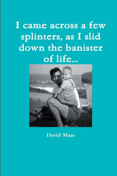 I came across a few splinters as I slid down the banister of life...