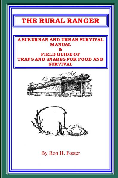 THE RURAL RANGER A SUBURBAN AND URBAN SURVIVAL MANUAL & FIELD GUIDE OF TRAPS AND SNARES FOR FOOD AND SURVIVAL