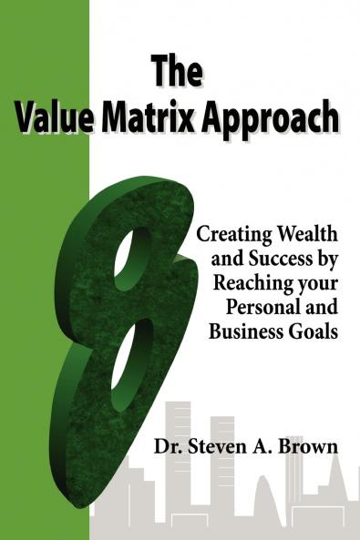 The Value Matrix Approach Creating Wealth and Success by Reaching Your Personal and Business Goals