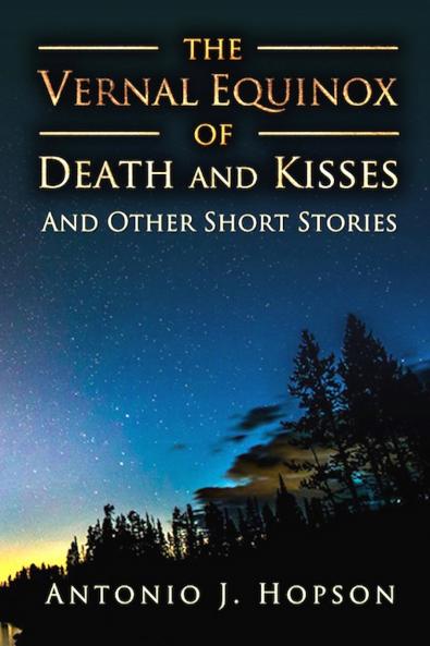 The Vernal Equinox of Death and Kisses and other Short Stories