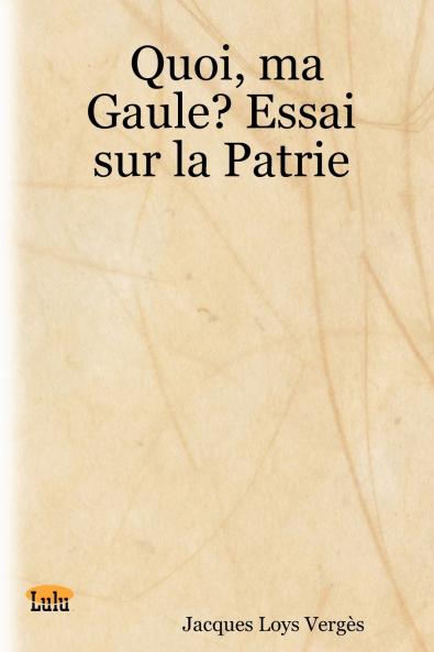 Quoi Ma Gaule? Essai Sur La Patrie