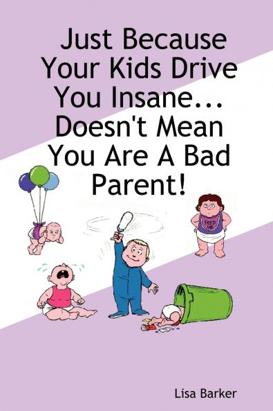 Just Because Your Kids Drive You Insane...Doesn't Mean You Are a Bad Parent!