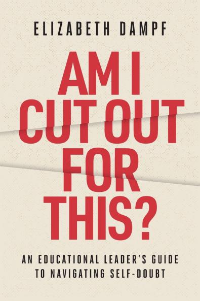Am I Cut Out for This? An Educational Leader's Guide to Navigating Self-Doubt
