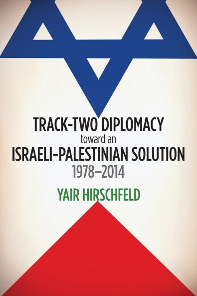 Track-Two Diplomacy Toward an Israeli-Palestinian Solution 1978-2014