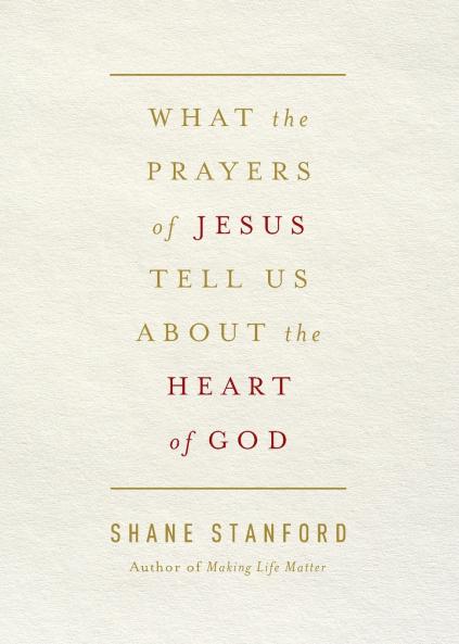 What the Prayers of Jesus Tell Us about the Heart of God