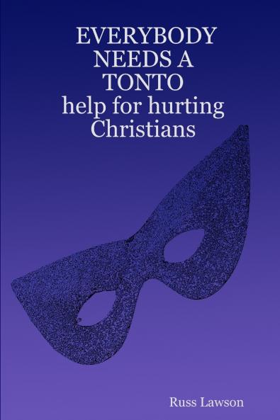 EVERYBODY            NEEDS A                   TONTO                                                                  help for hurting Christians