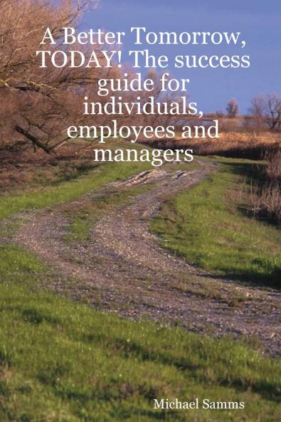 A Better Tomorrow Today! the Success Guide for Individuals Employees and Managers