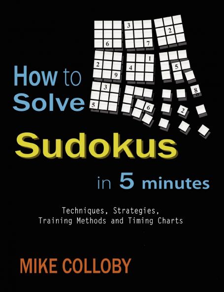 How to Solve Sudokus in 5 Minutes - Techniques Strategies Training Methods and Timing Charts for Hard and Extreme Sudoku's