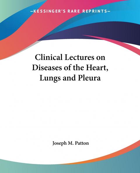 Clinical Lectures on Diseases of the Heart Lungs and Pleura