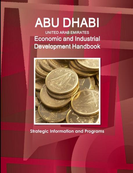 Abu Dhabi (United Arab Emirates) Economic and Industrial Development Handbook - Strategic Information and Programs