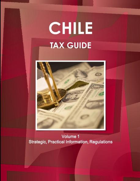 Chile Tax Guide Volume 1 Strategic Practical Information Regulations