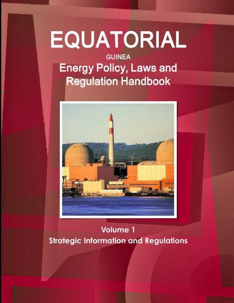 Equatorial Guinea Energy Policy Laws and Regulation Handbook Volume 1 Strategic Information and Regulations