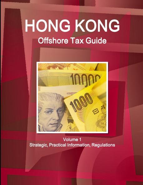 Hong Kong Offshore Tax Guide Volume 1 Strategic Practical Information Regulations