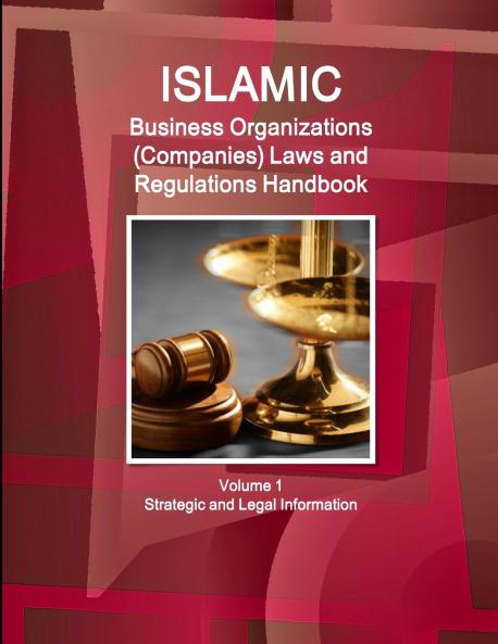 Islamic Business Organizations (Companies) Laws and Regulations Handbook  Volume 1 Strategic and Legal Information