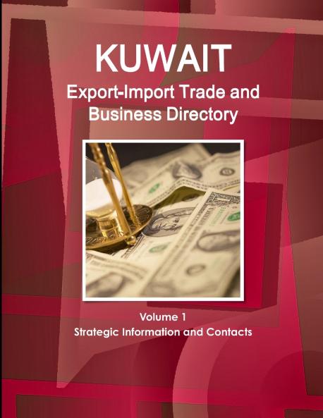 Kuwait Export-Import Trade and Business Directory Volume 1 Strategic Information and Contacts