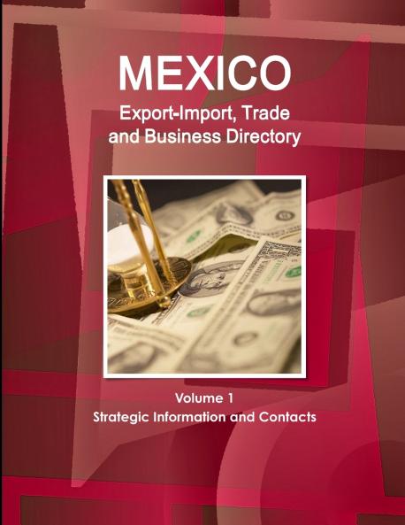 Mexico Export-Import Trade and Business Directory Volume 1 Strategic Information and Contacts