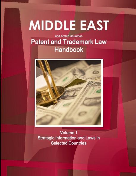 Middle East and Arabic Countries Patent and Trademark Laws Handbook Volume 1 Strategic Information and Laws in Selected Countries