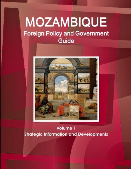 Mozambique Foreign Policy and Government Guide Volume 1 Strategic Information and Developments