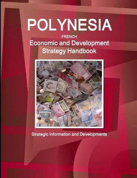 Polynesia French Economic and Development Strategy Handbook - Strategic Information and Developments