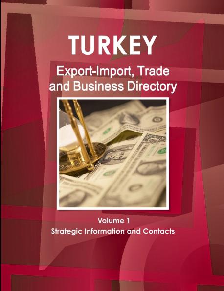 Turkey Export-Import Trade and Business Directory Volume 1 Strategic Information and Contacts