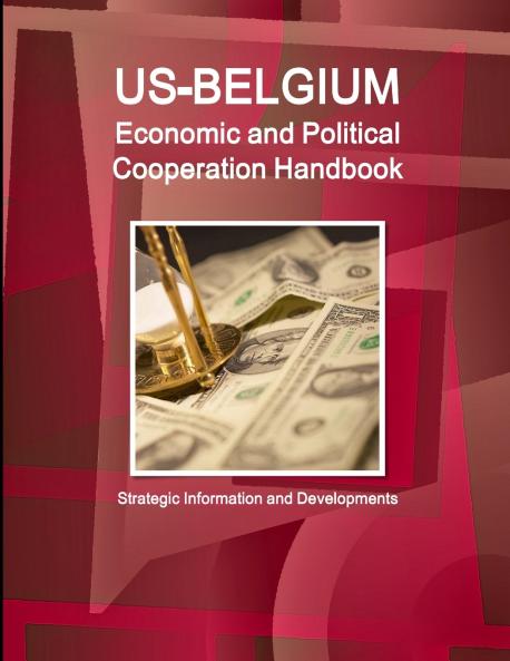 US-Belgium Economic and Political Cooperation Handbook - Strategic Information and Developments