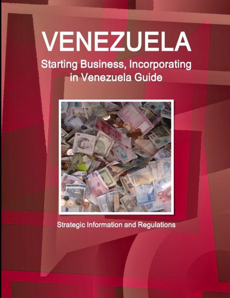 Venezuela Starting Business Incorporating in Venezuela Guide - Strategic Information and Regulations