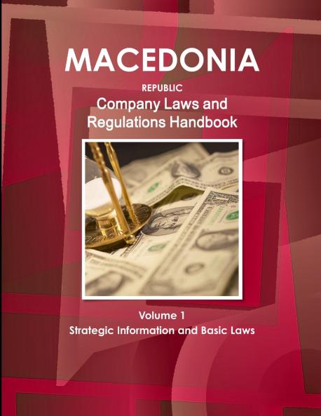 Macedonia Republic Company Laws and Regulations Handbook Volume 1 Strategic Information and Basic Laws