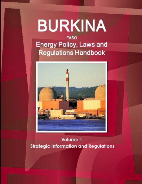 Burkina Faso  Energy Policy Laws and Regulations Handbook Volume 1 Strategic Information and Regulations
