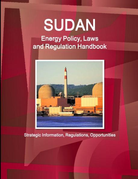 Sudan Energy Policy Laws and Regulation Handbook - Strategic Information Regulations Opportunities