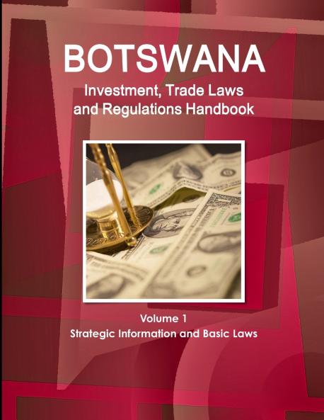 Botswana Investment Trade Laws and Regulations Handbook Volume 1 Strategic Information and Basic Laws