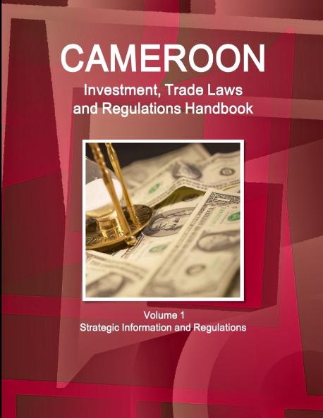Cameroon  Investment Trade Laws and Regulations Handbook Volume 1 Strategic Information and Regulations