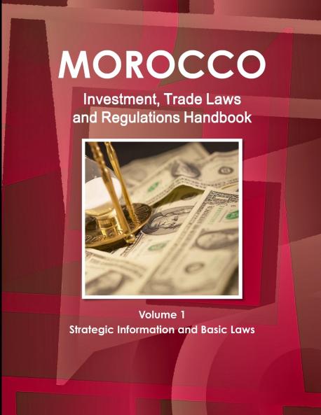 Morocco Investment Trade Laws and Regulations Handbook Volume 1 Strategic Information and Basic Laws