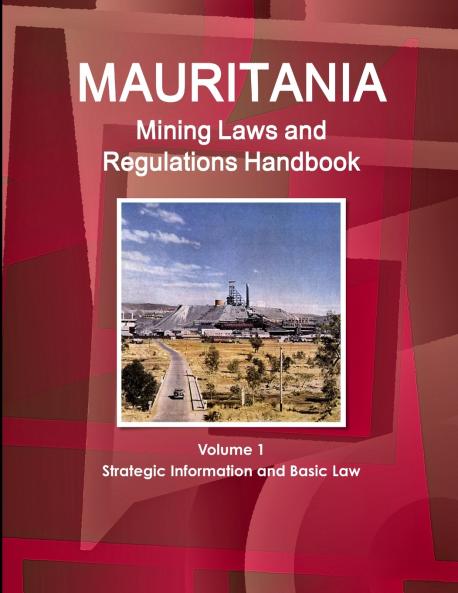 Mauritania Mining Laws and Regulations Handbook Volume 1 Strategic Information and Basic Law