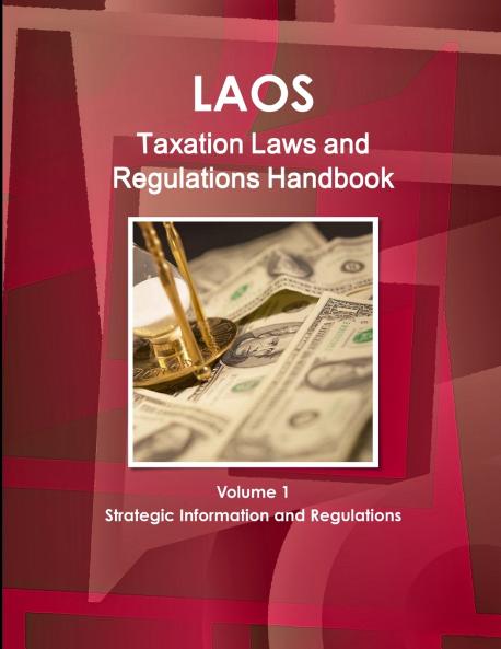 Laos Taxation Laws and Regulations Handbook Volume 1 Strategic Information and Regulations