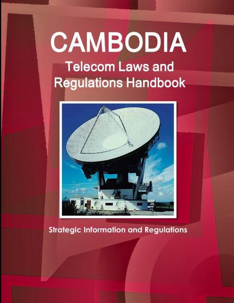 Cambodia Telecom Laws and Regulations Handbook - Strategic Information and Regulations