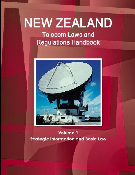 New Zealand Telecom Laws and Regulations Handbook Volume 1 Strategic Information and Basic Law