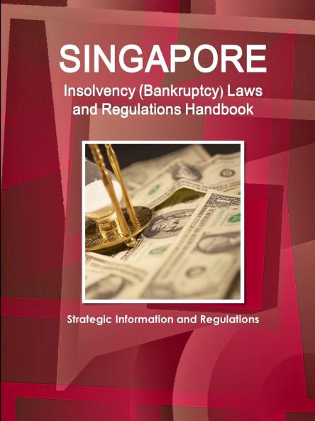 Singapore Insolvency (Bankruptcy) Laws and Regulations Handbook - Strategic Information and Regulations
