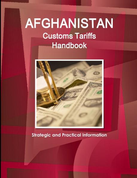 Afghanistan Customs Tariffs Handbook - Strategic and Practical Information